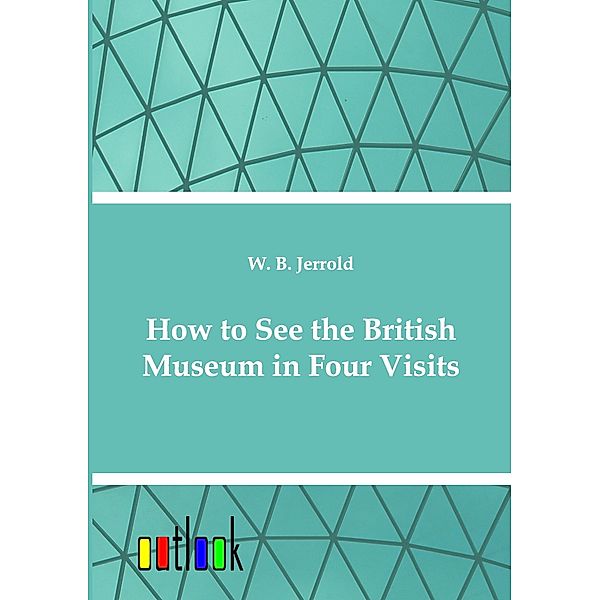 How to See the British Museum in Four Visits, W. B. Jerrold