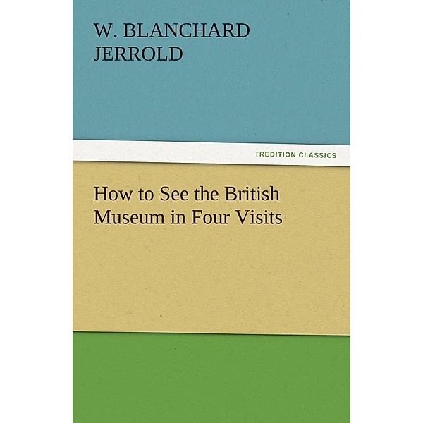 How to See the British Museum in Four Visits / tredition, W. Blanchard Jerrold