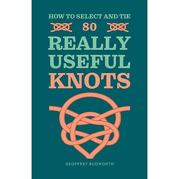 How to Select and Tie 80 Really Useful Knots, Geoffrey Budworth