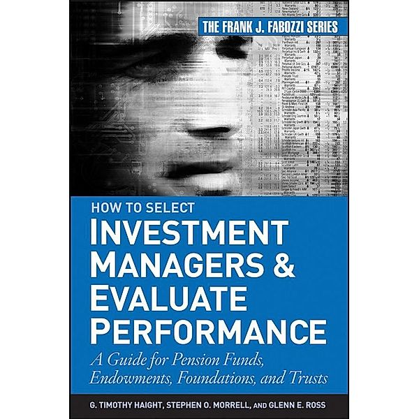 How to Select Investment Managers and Evaluate Performance / Frank J. Fabozzi Series, G. Timothy Haight, Glenn Ross, Stephen O. Morrell