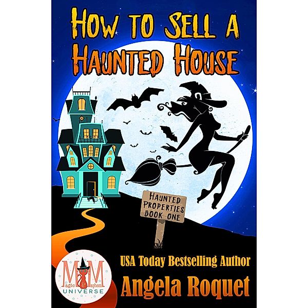 How to Sell a Haunted House: Magic and Mayhem Universe (Haunted Properties, #1) / Haunted Properties, Angela Roquet