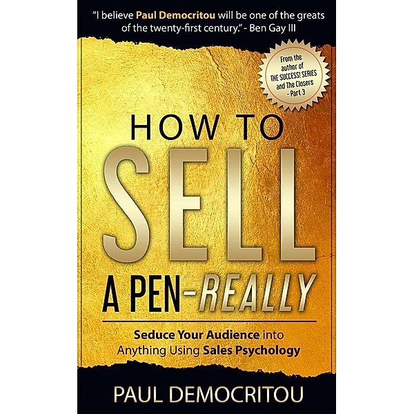 How To Sell A Pen - Really: Seduce Your Audience into Anything Using Sales Psychology, Paul Democritou