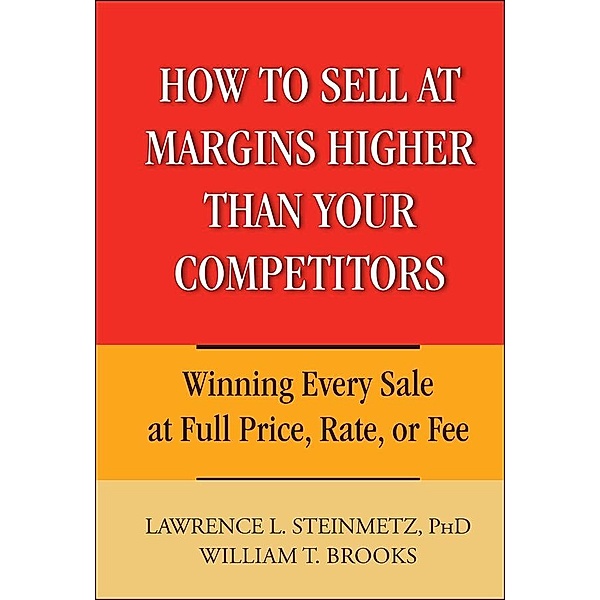 How to Sell at Margins Higher Than Your Competitors, Lawrence L. Steinmetz, William T. Brooks
