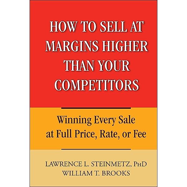 How to Sell at Margins Higher Than Your Competitors, Lawrence L. Steinmetz, William T. Brooks