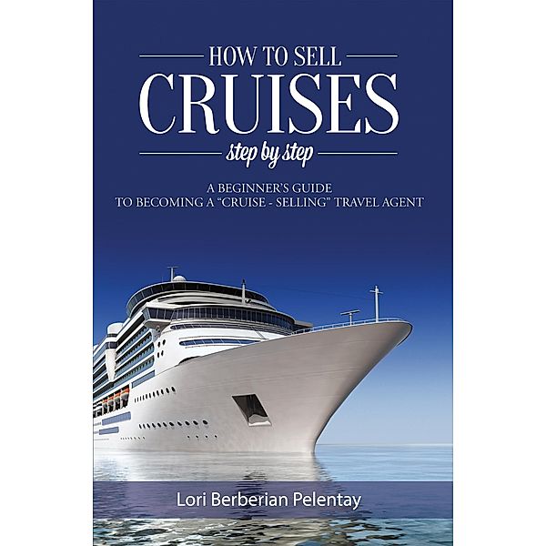 How to Sell Cruises Step by Step, Lori Berberian Pelentay
