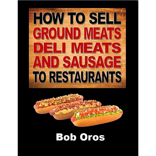 How to Sell Ground Meats Deli Meats and Sausage to Restaurants, Bob Oros