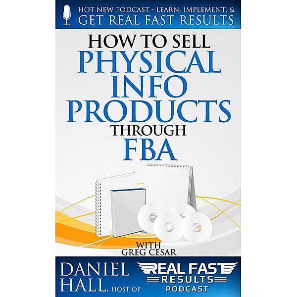 How to Sell Physical Info Products Through FBA (Real Fast Results, #92) / Real Fast Results, Daniel Hall