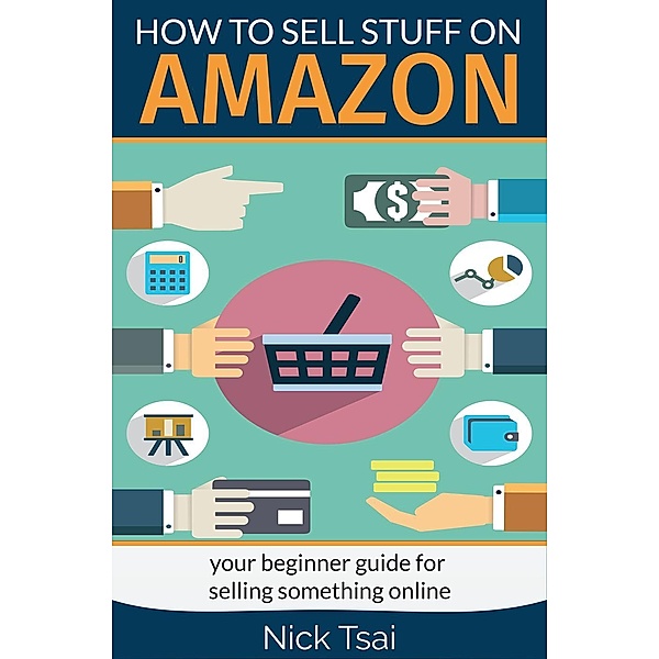 How To Sell Stuff On Amazon -your beginner guide for selling something online, Nick Tsai