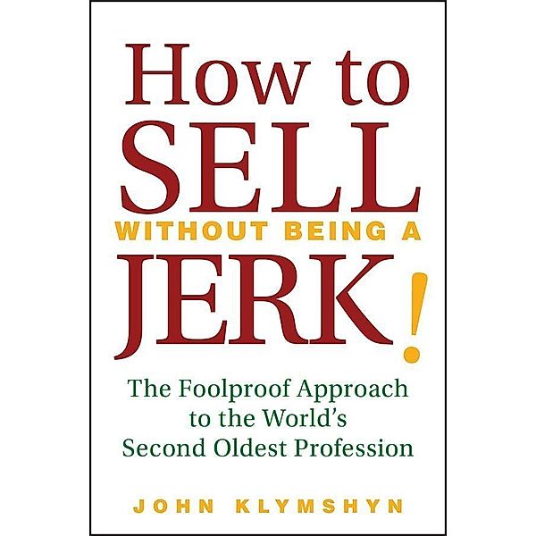 How to Sell Without Being a JERK!, John Klymshyn