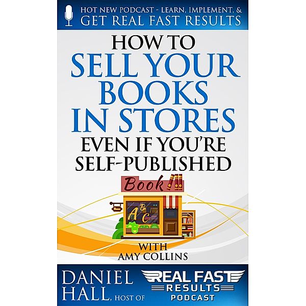 How to Sell Your Books in Stores Even if You're Self-Published (Real Fast Results, #71) / Real Fast Results, Daniel Hall