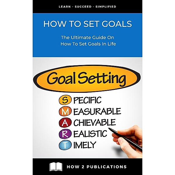 How To Set Goals - The Ultimate Guide On How To Set Goals In Life, Pete Harris