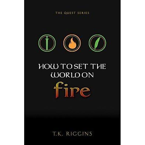 How To Set The World On Fire / How to Set the World on Fire Bd.1, T. K. Riggins