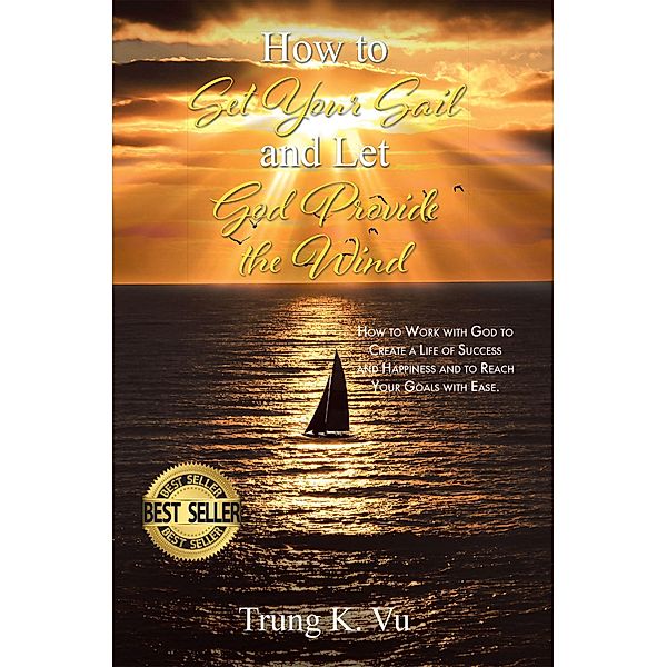 How to Set Your Sail and Let God Provide the Wind, Trung K. Vu