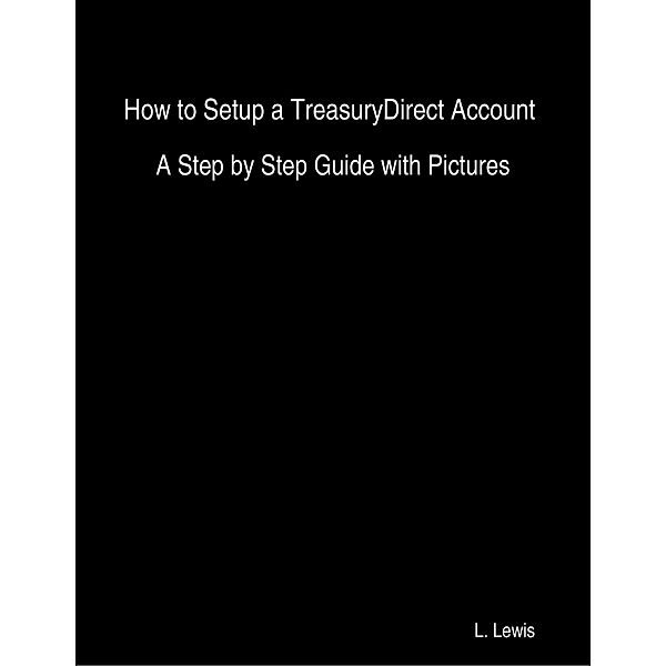 How to Setup a TreasuryDirect Account  -  A Step by Step Guide with Pictures, L. Lewis