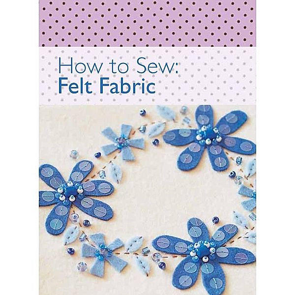 How to Sew - Felt Fabric / David & Charles, David & Charles Editors