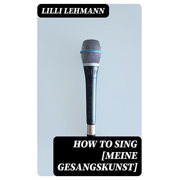 How to Sing [Meine Gesangskunst], Lilli Lehmann