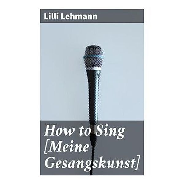 How to Sing [Meine Gesangskunst], Lilli Lehmann