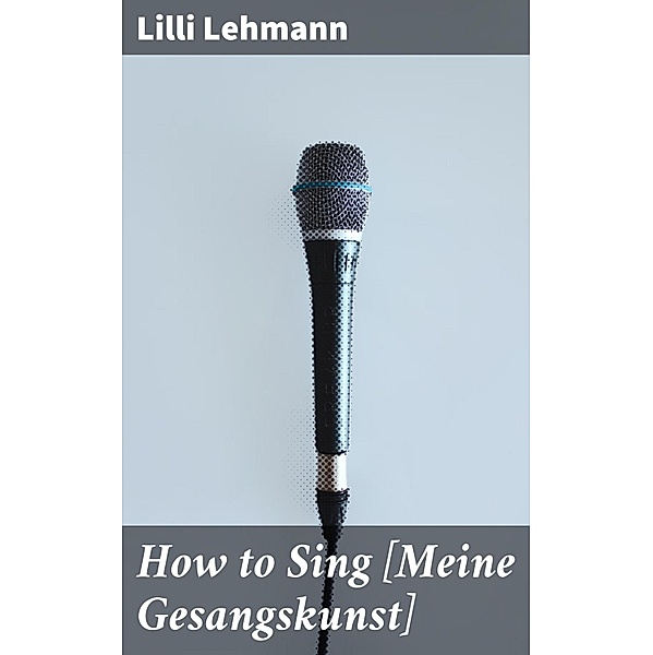 How to Sing [Meine Gesangskunst], Lilli Lehmann