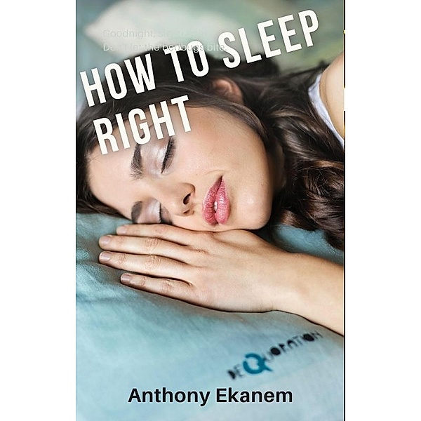 How to Sleep Right: A Guide to Sleeping Productively, Anthony Ekanem