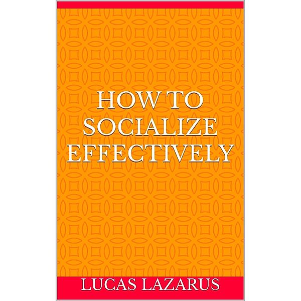How to Socialize Effectively, Lucas Lazarus