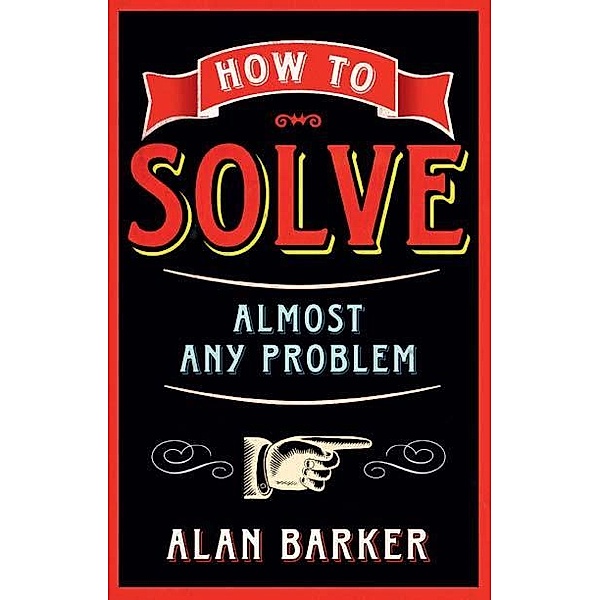 How to Solve Almost Any Problem, Alan Barker