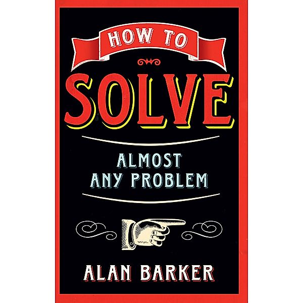 How to Solve Almost Any Problem, Alan Barker