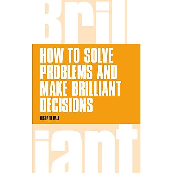 How to Solve Problems and Make Brilliant Decisions PDF eBook, Richard Hall