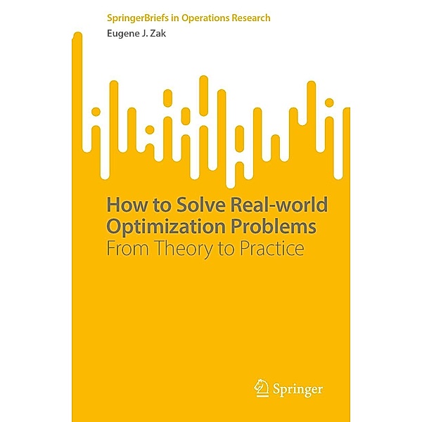 How to Solve Real-world Optimization Problems / SpringerBriefs in Operations Research, Eugene J. Zak
