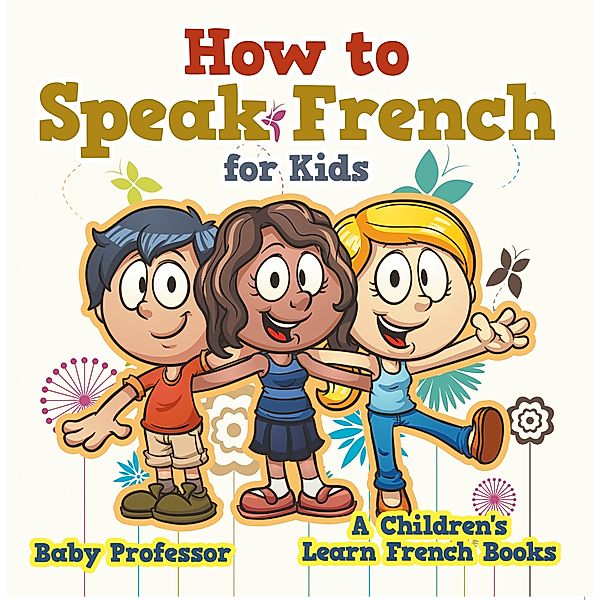 How to Speak French for Kids | A Children's Learn French Books / Baby Professor, Baby