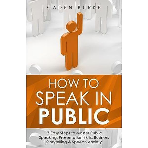 How to Speak in Public / Leadership Skills Bd.3, Caden Burke