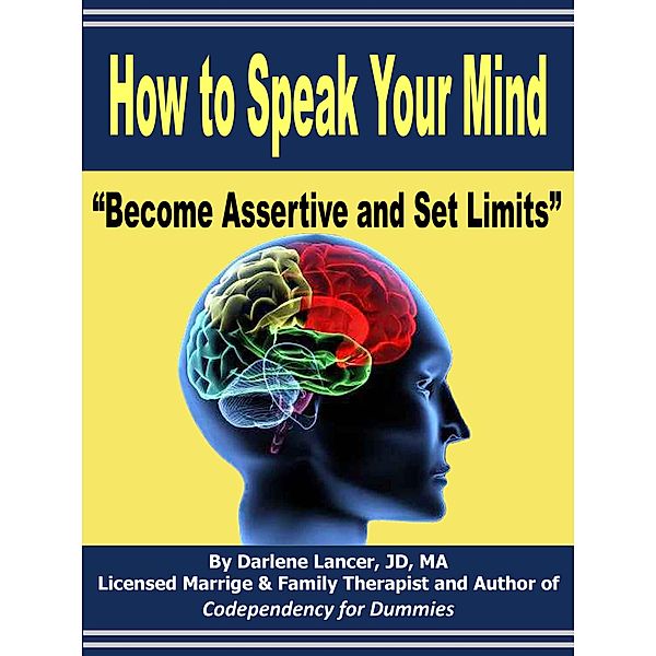 How to Speak Your Mind - Become Assertive and Set Limits, Darlene Lancer