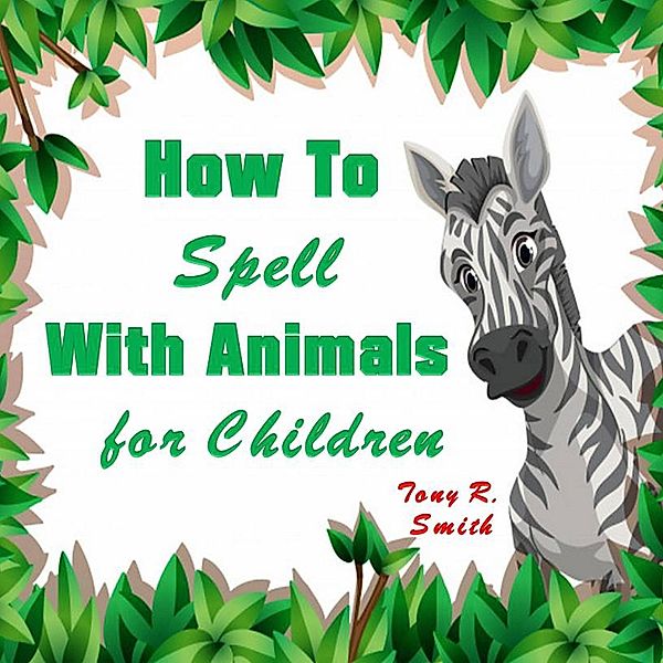 How to Spell with Animal for Kids, Tony R. Smith