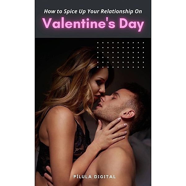 How to Spice Up Your Relationship On Valentine's Day, Pílula Digital