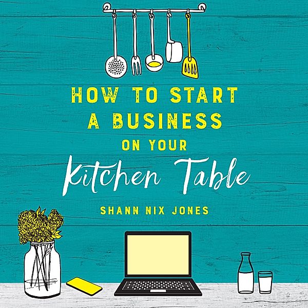 How to Start a Business on Your Kitchen Table, Shann Nix Jones