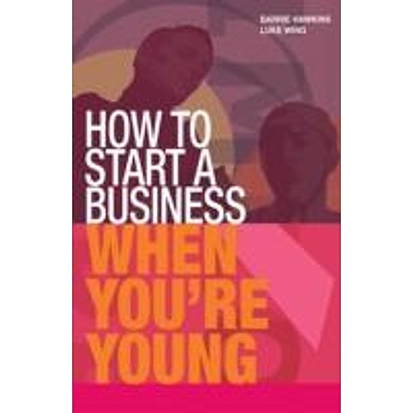 How to Start a Business When You're Young, Barrie Hawkins, Luke Wing