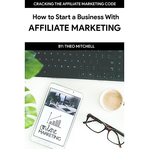 How to Start a Business With Affiliate Marketing, Theodore Mitchell