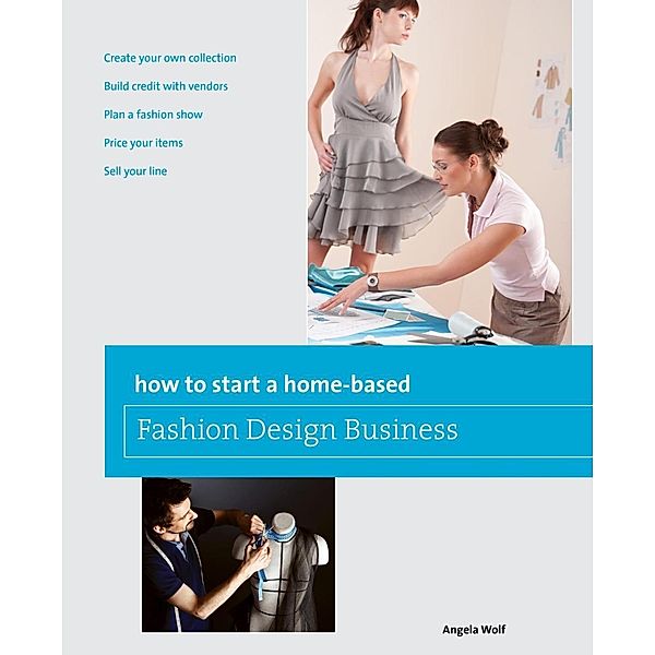 How to Start a Home-based Fashion Design Business / Home-Based Business Series, Angela Wolf