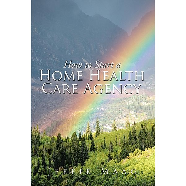 How to Start a Home Health Care Agency, Jeffie Maag