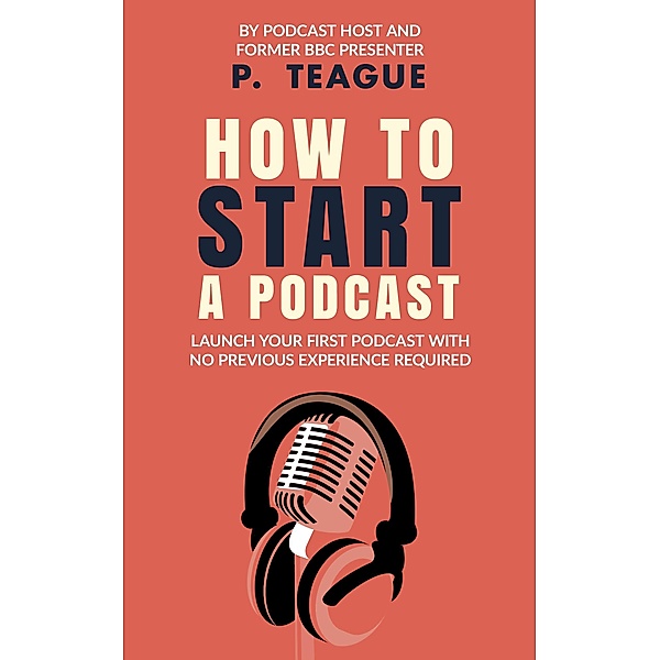 How To Start A Podcast, P. Teague