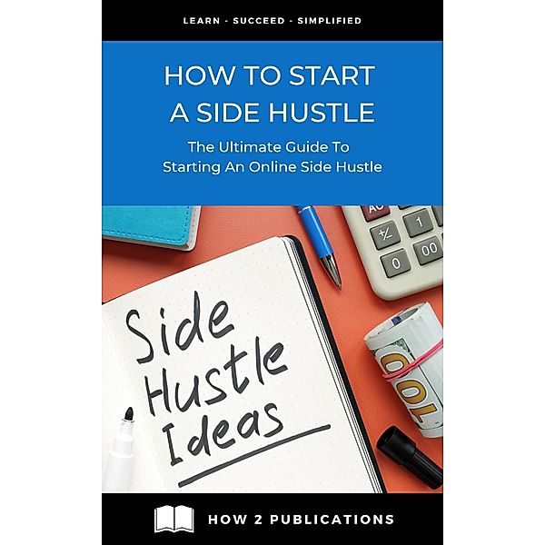 How To Start A Side Hustle - The Ultimate Guide To Starting An Online Side Hustle, Pete Harris