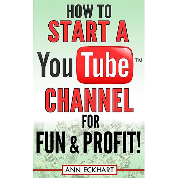 How to Start a YouTube Channel for Fun & Profit, Ann Eckhart
