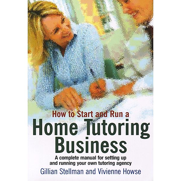 How to Start and Run a Home Tutoring Business, Gillian Stellman, Vivienne Howse