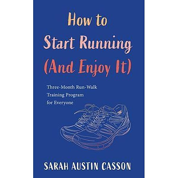 How to Start Running (And Enjoy It), Sarah Austin Casson