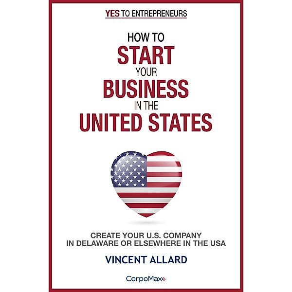 How to Start Your Business in the United States (Yes to Entrepreneurs ®, #1) / Yes to Entrepreneurs ®, Vincent Allard