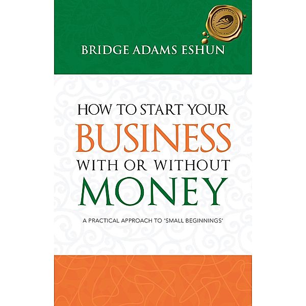 How to Start Your Business with or Without Money, Bridge Adams Eshun
