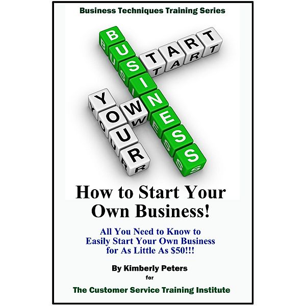 How to Start Your Own Business! (Business Techniques Training Series) / Business Techniques Training Series, Kimberly Peters