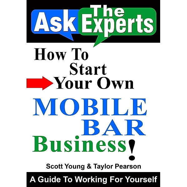 How To Start Your Own Mobile Bar Business! (Ask The Experts! Interviews With Industry Pro's, #3) / Ask The Experts! Interviews With Industry Pro's, Scott Young, Taylor Pearson
