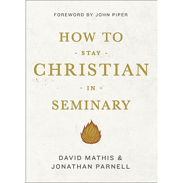 How to Stay Christian in Seminary, David Mathis, Jonathan Parnell
