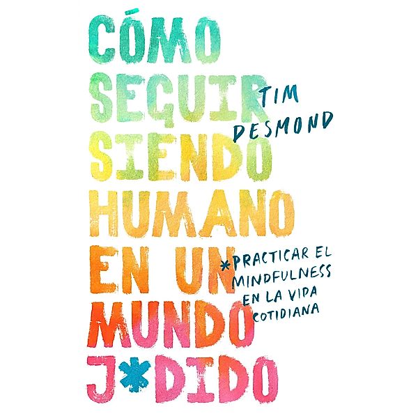 How to Stay Human in a F*cked-Up World \ (Spanish edition), Tim Desmond