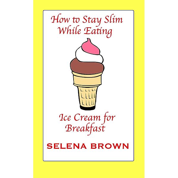 How to Stay Slim While Eating Ice Cream for Breakfast, Selena Brown